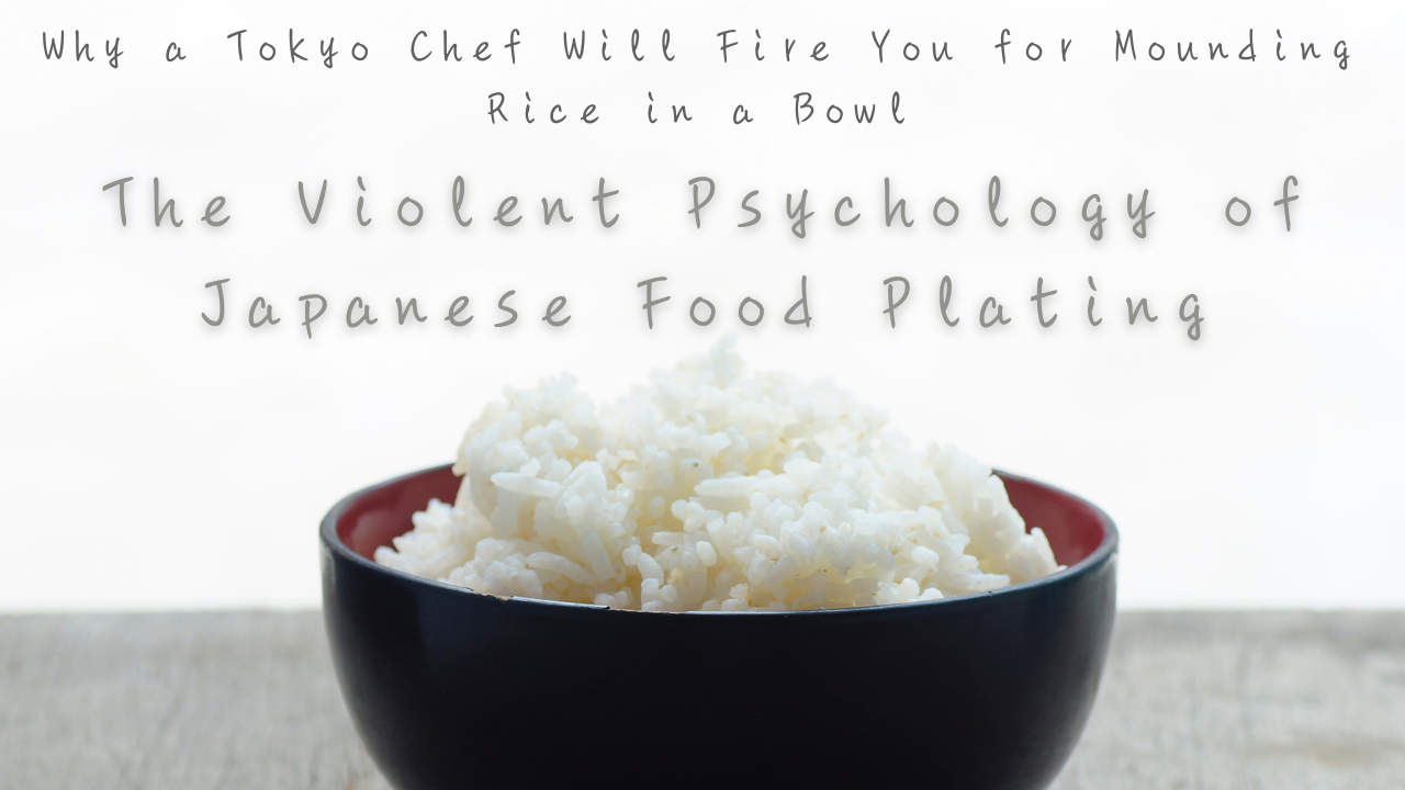 Why a Tokyo Chef Will Fire You for Mounding Rice in a Bowl: The Violent Psychology of Japanese Food Plating