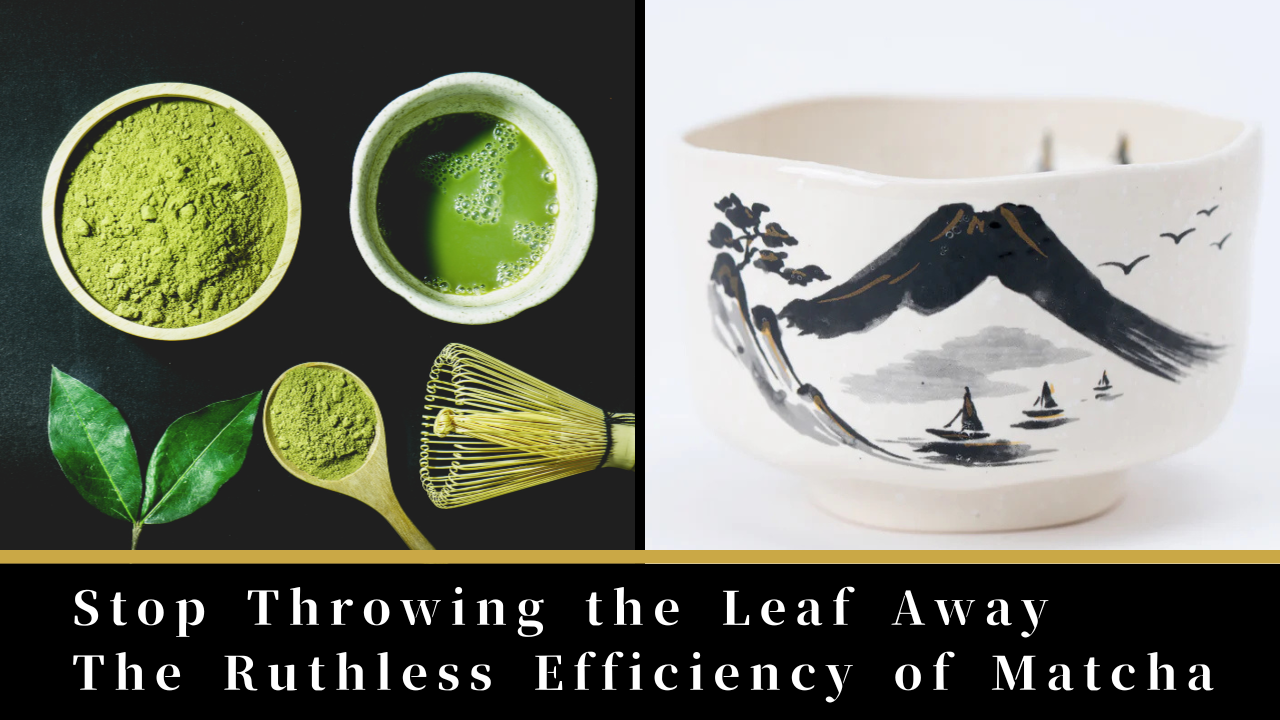 Stop Throwing the Leaf Away: The Ruthless Efficiency of Matcha